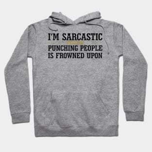 I'm Sarcastic Because Punching People Is Frowned Upon Hoodie